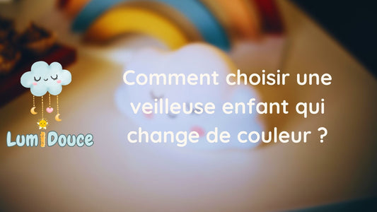 Comment choisir une veilleuse enfant qui change de couleur ?